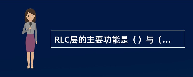 RLC层的主要功能是（）与（）上层数据包