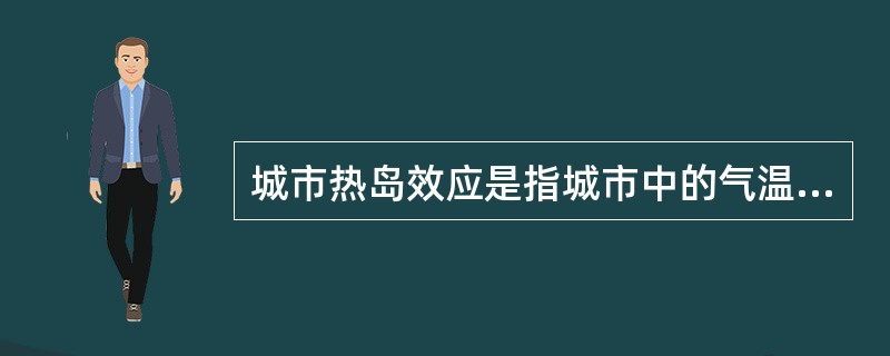 城市热岛效应是指城市中的气温明显（）的现象。