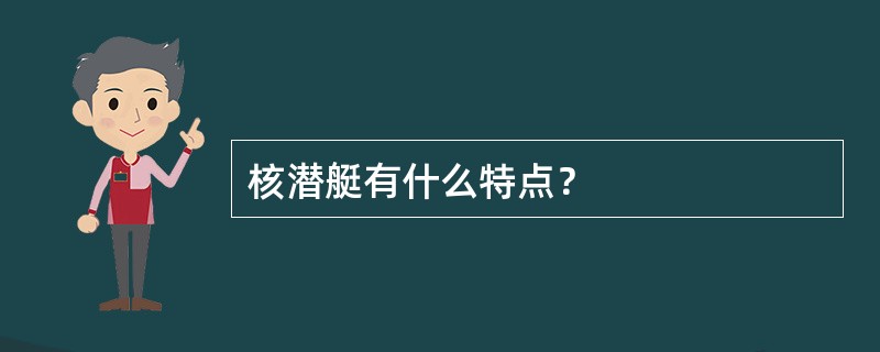 核潜艇有什么特点？