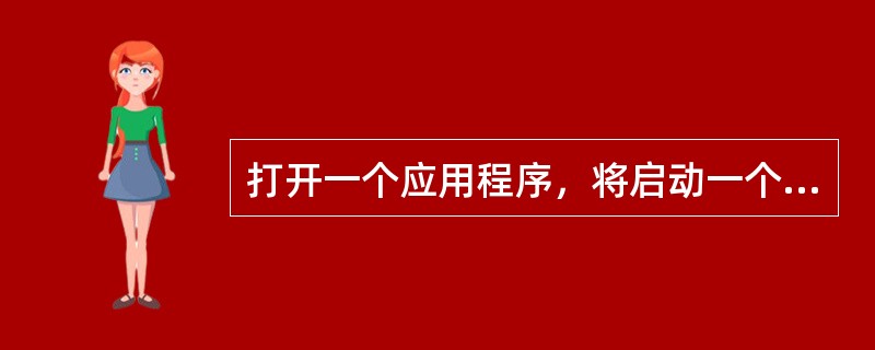 打开一个应用程序，将启动一个应用程序并显示该文档。()