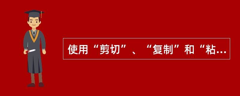 使用“剪切”、“复制”和“粘贴”命令只能在同一个文档中进行选定对象的移动和复制。