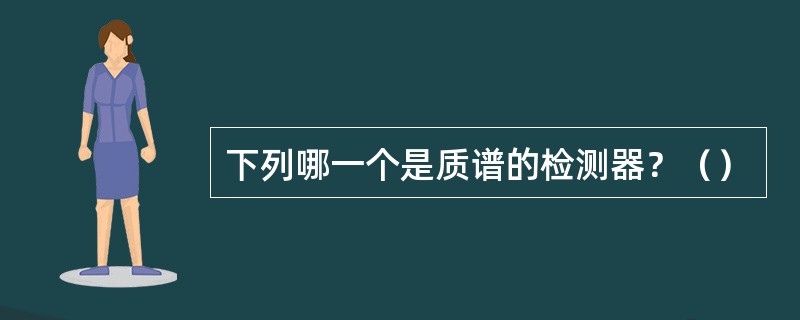 下列哪一个是质谱的检测器？（）