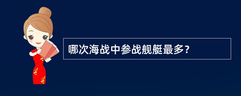 哪次海战中参战舰艇最多？