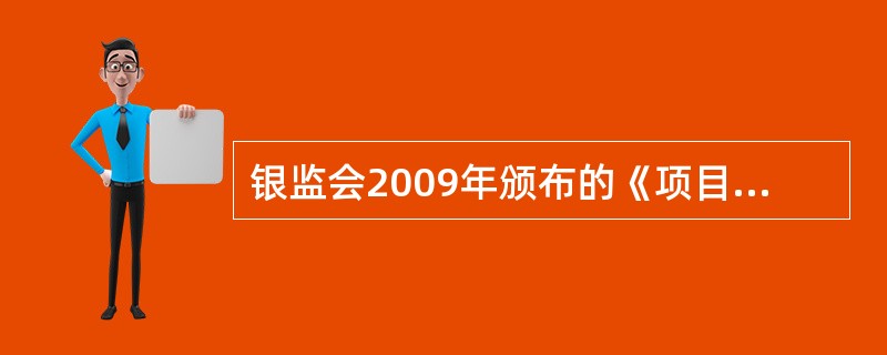 银监会2009年颁布的《项目融资业务指引》规定，贷款人应当根据项目预测产生的销售