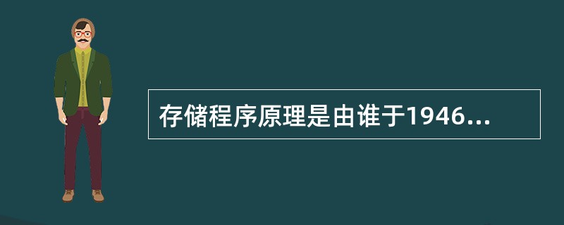 存储程序原理是由谁于1946年提出的，它明确了计算机硬件组成的五大部分()