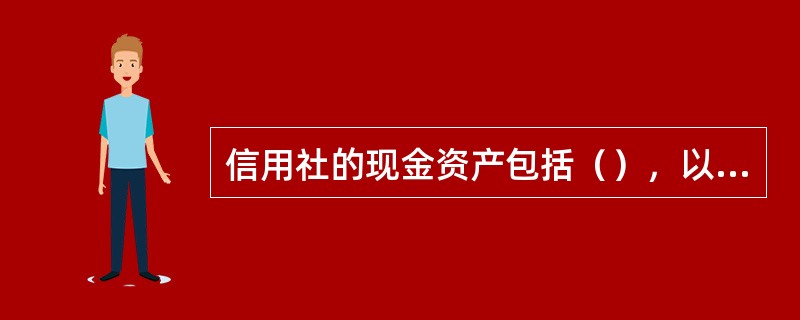 信用社的现金资产包括（），以及其他形式的现金资产。