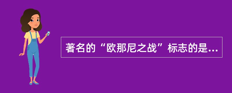 著名的“欧那尼之战”标志的是（）