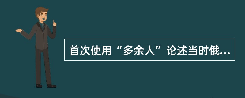 首次使用“多余人”论述当时俄国文学民族性的作家是（）