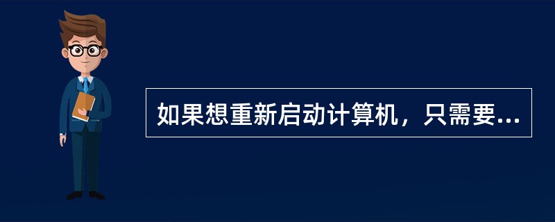 如果想重新启动计算机，只需要单击()按钮，选定“重新启动”，单击“确定”按钮即可