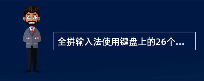 全拼输入法使用键盘上的26个字母代表汉语拼音中相同形状的()直接从键盘输入。