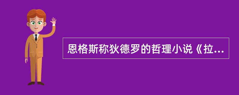 恩格斯称狄德罗的哲理小说《拉摩的侄儿》是（）。