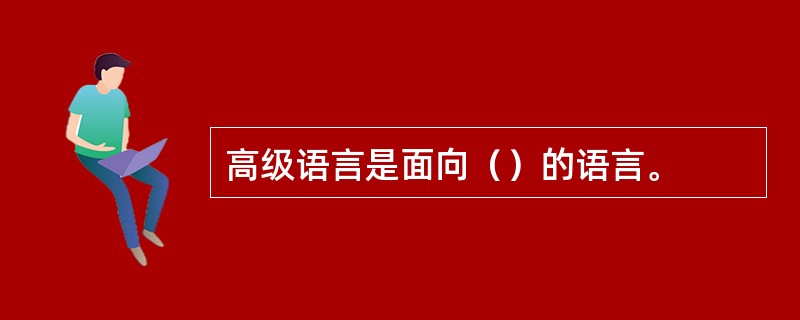高级语言是面向（）的语言。