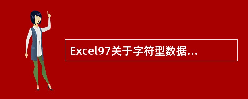 Excel97关于字符型数据输入正确说法有（）。