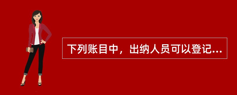 下列账目中，出纳人员可以登记的是()。