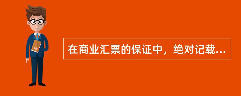 在商业汇票的保证中，绝对记载事项包括保证和保证人签章。()