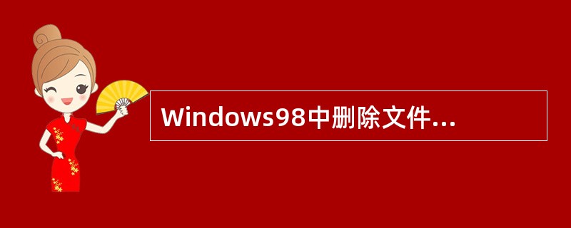 Windows98中删除文件或文件夹正确的说法有（）。