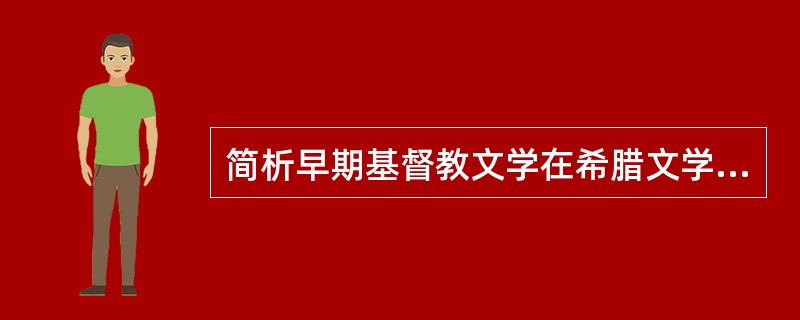 简析早期基督教文学在希腊文学和后世欧洲文学之间的“中介”桥梁作用。