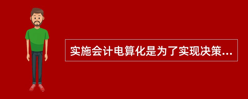 实施会计电算化是为了实现决策手段的现代化、提高管理水平和经济效益。