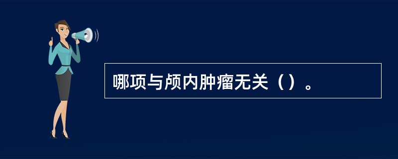 哪项与颅内肿瘤无关（）。