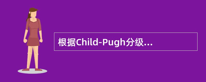 根据Child-Pugh分级，以下属于C级的是（）。