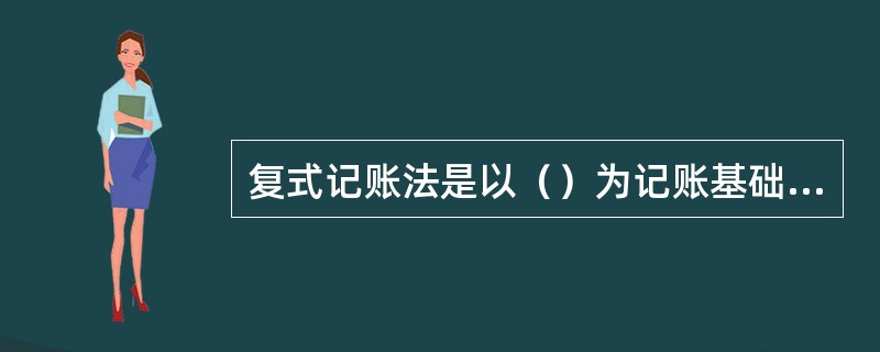 复式记账法是以（）为记账基础的一种记账方法。