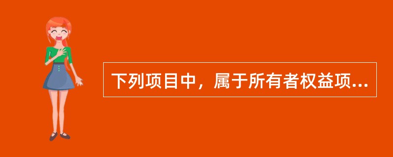 下列项目中，属于所有者权益项目的有()。