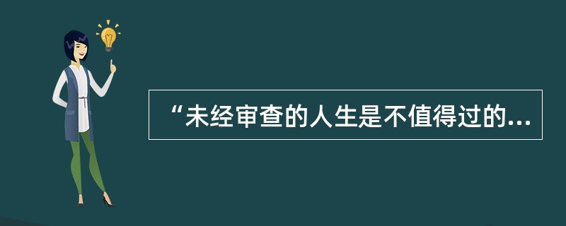 “未经审查的人生是不值得过的”出自（）。