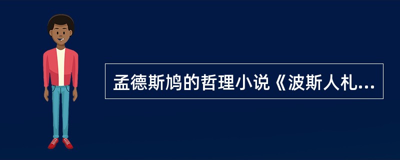 孟德斯鸠的哲理小说《波斯人札记》的思想内容和艺术特色。