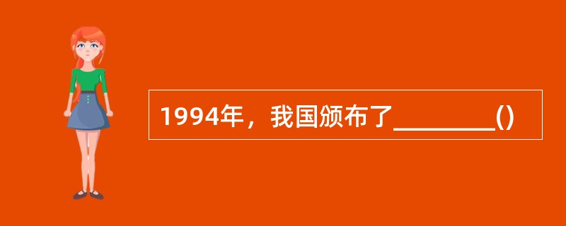 1994年，我国颁布了________()