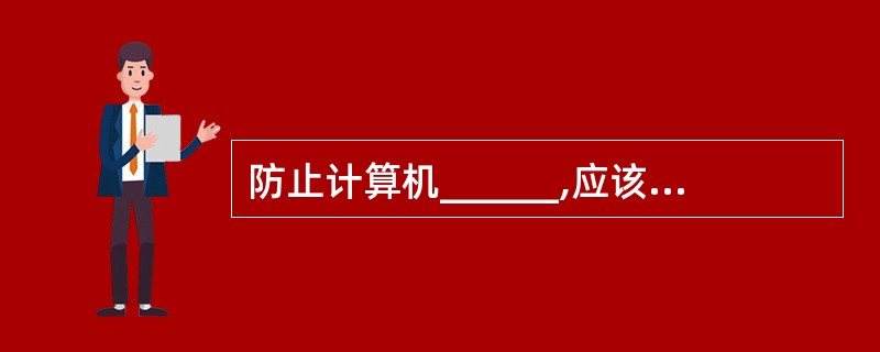 防止计算机______,应该避免使用来历不明的软盘和各种非法拷贝的软件，以及在计