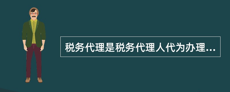 税务代理是税务代理人代为办理税务事宜，是纳税人、扣缴义务人自愿采取的一种办税方式