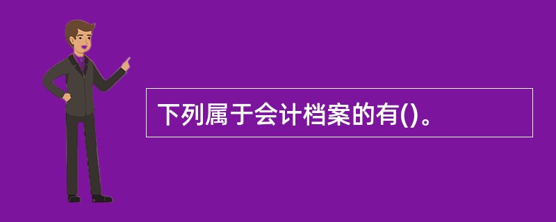 下列属于会计档案的有()。