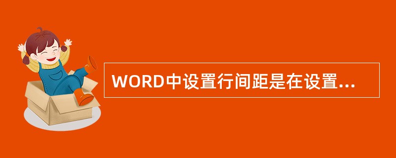 WORD中设置行间距是在设置()时时行的。