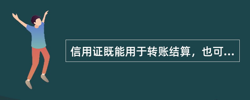 信用证既能用于转账结算，也可以支取现金。()