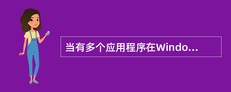 当有多个应用程序在Windows上运行时，总有一个当前正在使用的应用程序的窗口叫