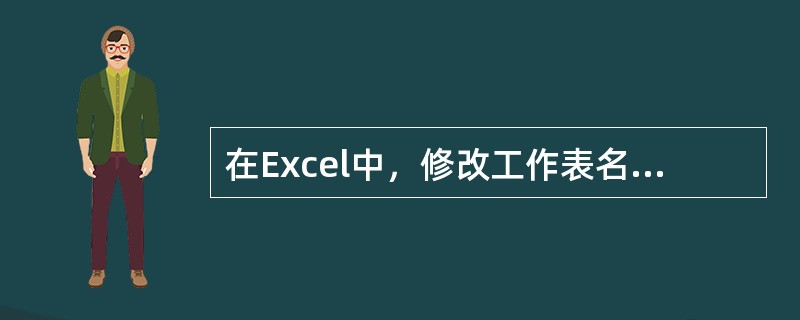 在Excel中，修改工作表名字的操作可以通过()工作表标签中相应工作表名实现。