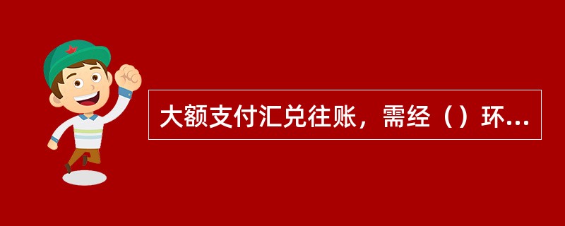 大额支付汇兑往账，需经（）环节。