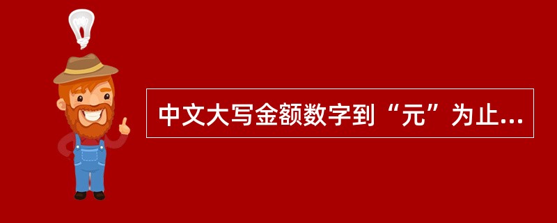 中文大写金额数字到“元”为止的，在“元”之后，可以写“整”(或“正”)字，在“角