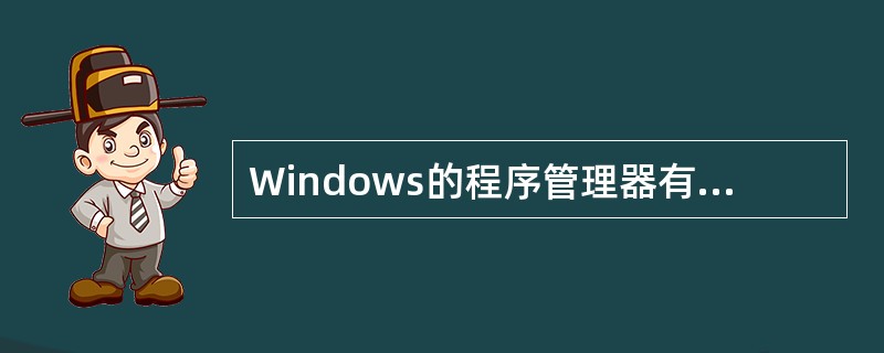 Windows的程序管理器有两种显示方式：菜单式和窗口式。