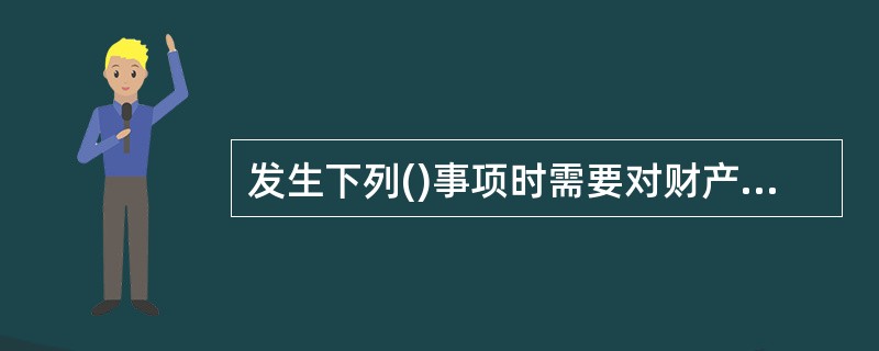 发生下列()事项时需要对财产物资进行不定期的局部清查。