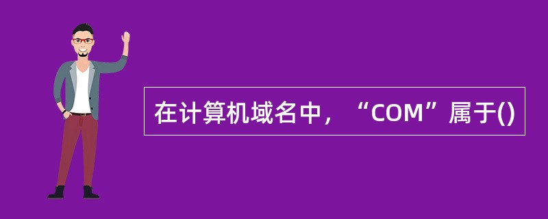 在计算机域名中，“COM”属于()