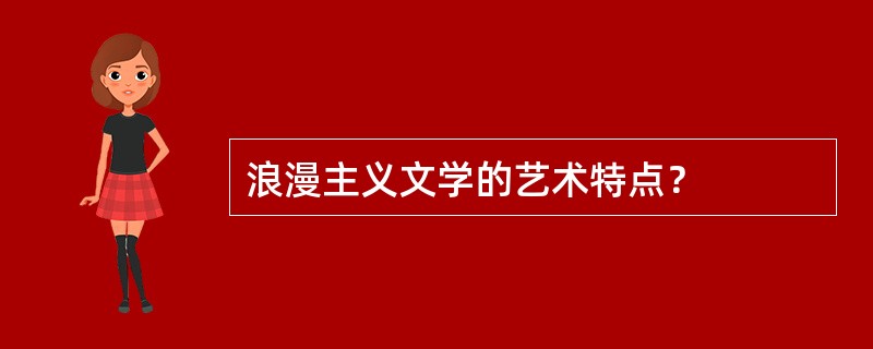 浪漫主义文学的艺术特点？