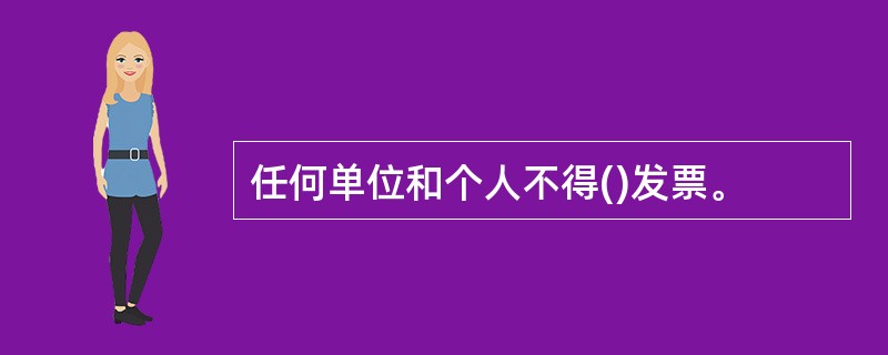 任何单位和个人不得()发票。