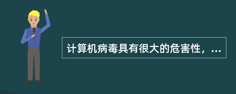 计算机病毒具有很大的危害性，可以破坏计算机系统内的可执行文件，但不能破坏数据文件