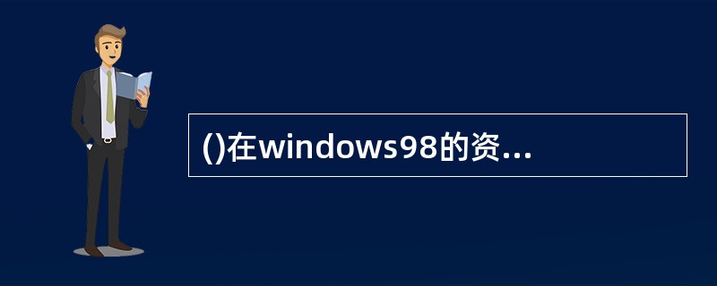 ()在windows98的资源管理器中，不同磁盘间拖动文件和文件夹均为复制操作