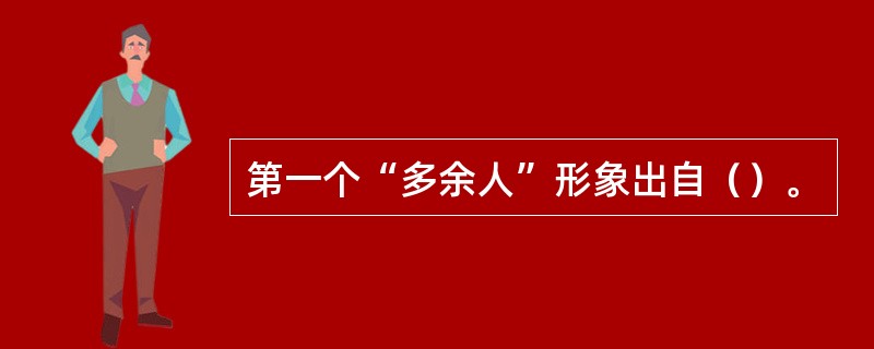 第一个“多余人”形象出自（）。