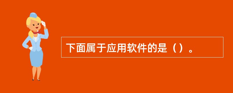 下面属于应用软件的是（）。