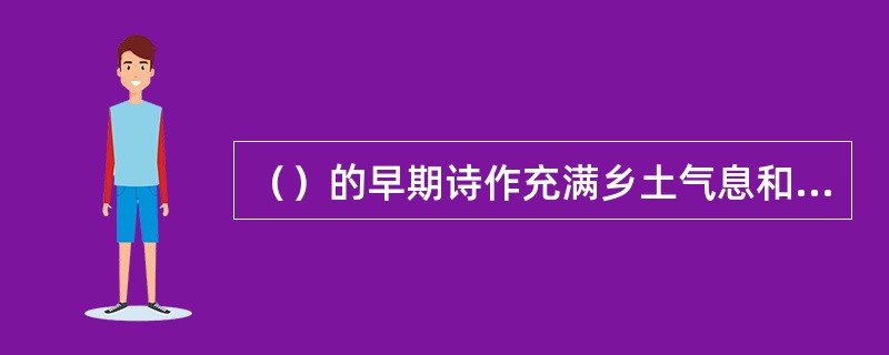 （）的早期诗作充满乡土气息和对俄罗斯乡村的热爱，如诗集《亡灵节》，叙事诗《约旦河