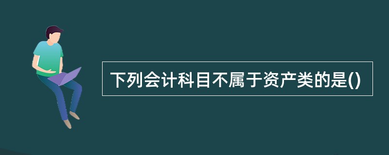 下列会计科目不属于资产类的是()