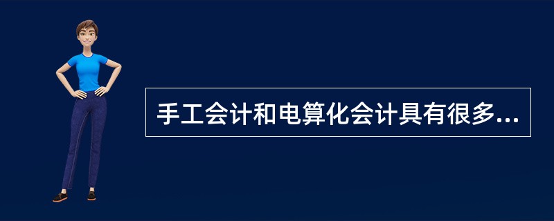 手工会计和电算化会计具有很多区别，但是下列说法（）是不正确的。